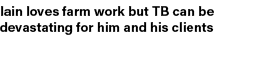 Iain loves farm work but TB can be devastating for him and his clients