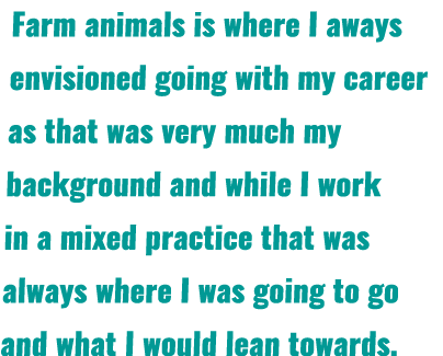 Farm animals is where I aways envisioned going with my career as that was very much my background and while I work in...