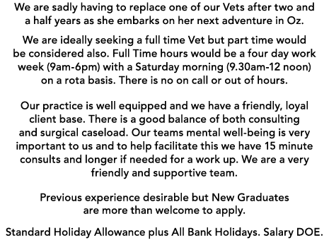 We are sadly having to replace one of our Vets after two and a half years as she embarks on her next adventure in Oz....