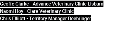 Geoffe Clarke Advance Veterinary Clinic Lisburn Naomi Hoy Clare Veterinary Clinic Chris Elliiott Territory Manager Bo...