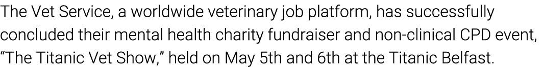 The Vet Service, a worldwide veterinary job platform, has successfully concluded their mental health charity fundrais...