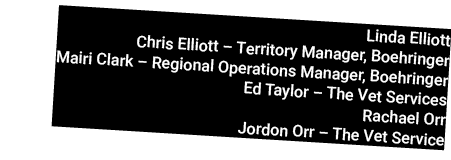 Linda Elliott Chris Elliott – Territory Manager, Boehringer Mairi Clark – Regional Operations Manager, Boehringer Ed ...