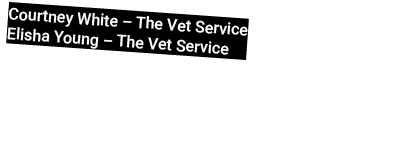 Courtney White – The Vet Service Elisha Young – The Vet Service 