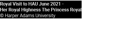 Royal Visit to HAU June 2021 Her Royal Highness The Princess Royal © Harper Adams University