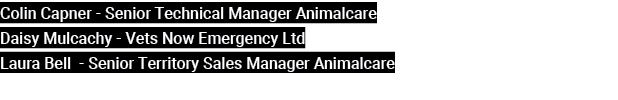 Colin Capner Senior Technical Manager Animalcare Daisy Mulcachy Vets Now Emergency Ltd Laura Bell Senior Territory Sa...