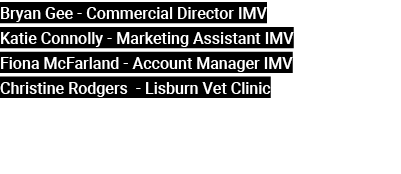 Bryan Gee Commercial Director IMV Katie Connolly Marketing Assistant IMV Fiona McFarland Account Manager IMV Christin...
