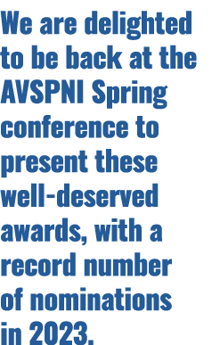 We are delighted to be back at the AVSPNI Spring conference to present these well deserved awards, with a record numb...