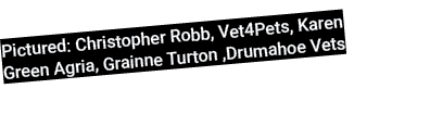 Pictured: Christopher Robb, Vet4Pets, Karen Green Agria, Grainne Turton ,Drumahoe Vets 