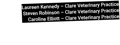 Laureen Kennedy – Clare Veterinary Practice Steven Robinson – Clare Veterinary Practice Caroline Elliott – Clare Vete...