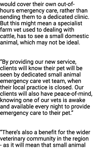 would cover their own out of hours emergency care, rather than sending them to a dedicated clinic. But this might mea...