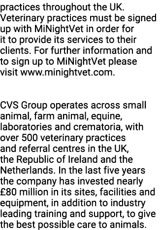 practices throughout the UK. Veterinary practices must be signed up with MiNightVet in order for it to provide its se...