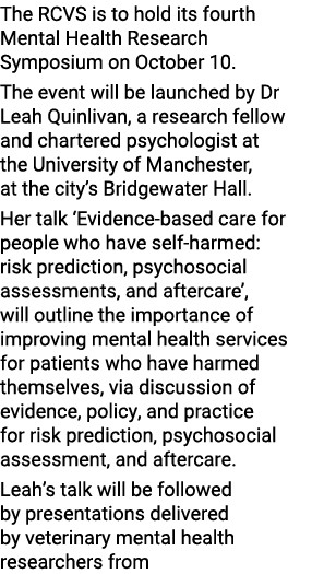 The RCVS is to hold its fourth Mental Health Research Symposium on October 10. The event will be launched by Dr Leah ...