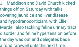 Jill Maddison and David Church kicked things off on Saturday with talks covering jaundice and liver disease and hypod...