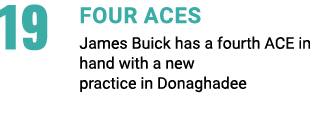 19 FOUR ACES James Buick has a fourth ACE in hand with a new practice in Donaghadee