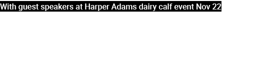 With guest speakers at Harper Adams dairy calf event Nov 22