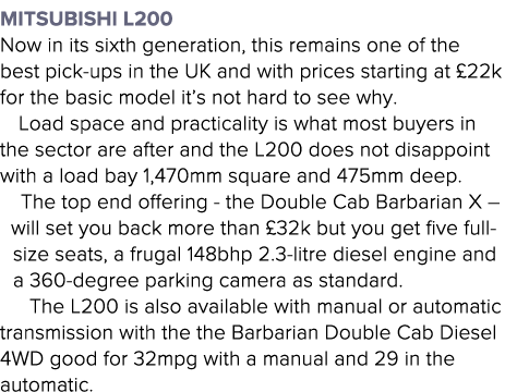 Mitsubishi L200 Now in its sixth generation, this remains one of the best pick-ups in the UK and with prices starting   