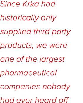 Since Krka had historically only supplied third party products, we were one of the largest pharmaceutical companies n   