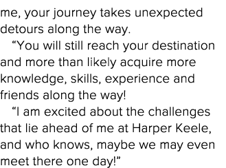 me, your journey takes unexpected detours along the way   You will still reach your destination and more than likely    