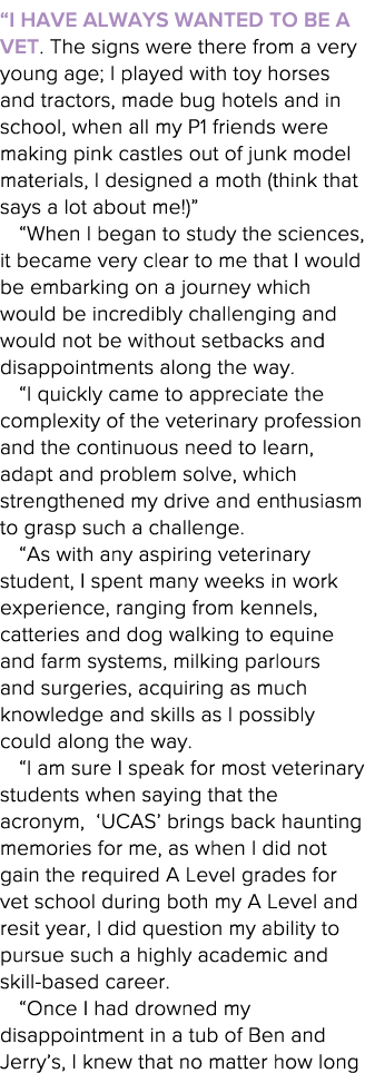  I have always wanted to be a vet  The signs were there from a very young age; I played with toy horses and tractors,   
