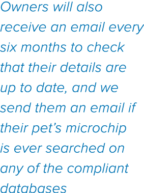 Owners will also receive an email every six months to check that their details are up to date, and we send them an em   