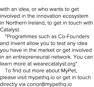with an idea, or who wants to get involved in the innovation ecosystem in Northern Ireland, to get in touch with Cata   