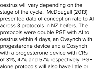 oestrus will vary depending on the stage of the cycle  McDougall (2013) presented data of conception rate to AI acros   