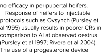 no efficacy in peripubertal heifers  Response of heifers to injectable protocols such as Ovsynch (Pursley et al 1995)   