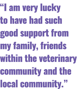 “I am very lucky to have had such good support from my family, friends within the veterinary community and the local ...