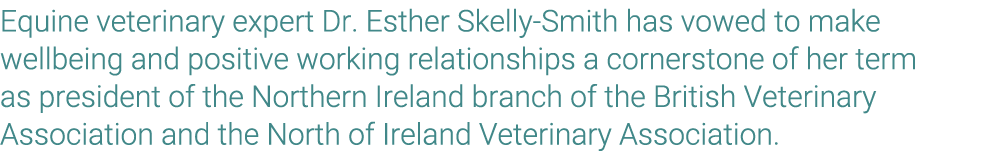 Equine veterinary expert Dr. Esther Skelly Smith has vowed to make wellbeing and positive working relationships a cor...