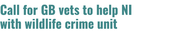 Call for GB vets to help NI with wildlife crime unit 