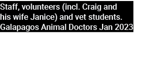 Staff, volunteers (incl. Craig and his wife Janice) and vet students. Galapagos Animal Doctors Jan 2023
