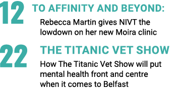 12 To Affinity and beyond: Rebecca Martin gives NIVT the lowdown on her new Moira clinic 22 The Titanic Vet Show How ...