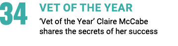 34 Vet of the Year ‘Vet of the Year’ Claire McCabe shares the secrets of her success 