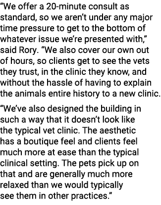 “We offer a 20-minute consult as standard, so we aren’t under any major time pressure to get to the bottom of whateve...