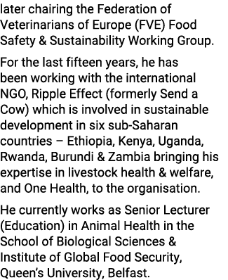 later chairing the Federation of Veterinarians of Europe (FVE) Food Safety & Sustainability Working Group. For the la...