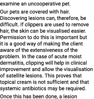 examine an uncooperative pet. Our pets are covered with hair. Discovering lesions can, therefore, be difficult. If cl...