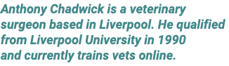 Anthony Chadwick is a veterinary surgeon based in Liverpool. He qualified from Liverpool University in 1990 and curre...