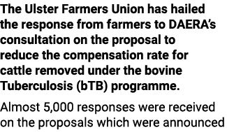 The Ulster Farmers Union has hailed the response from farmers to DAERA’s consultation on the proposal to reduce the c...