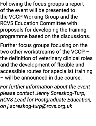 Following the focus groups a report of the event will be presented to the VCCP Working Group and the RCVS Education C...