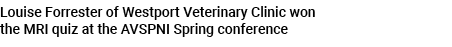 Louise Forrester of Westport Veterinary Clinic won the MRI quiz at the AVSPNI Spring conference