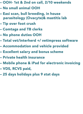 – OOH 1st & 2nd on call, 2/10 weekends – No small animal OOH – Easi scan, bull breeding, in house parasitology (Ovacy...