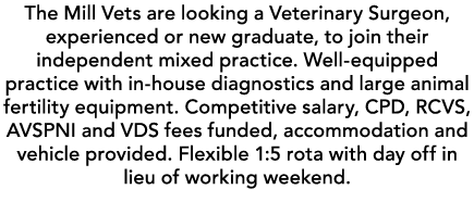 The Mill Vets are looking a Veterinary Surgeon, experienced or new graduate, to join their independent mixed practice...