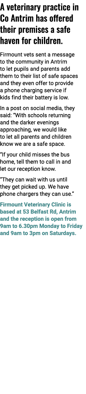 A veterinary practice in Co Antrim has offered their premises a safe haven for children. Firmount vets sent a message...