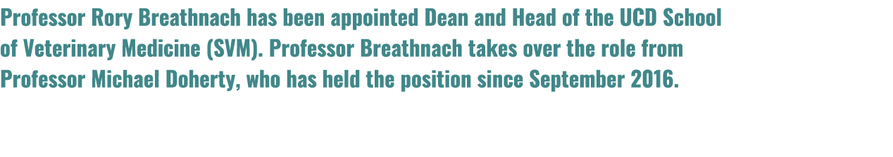 Professor Rory Breathnach has been appointed Dean and Head of the UCD School of Veterinary Medicine (SVM). Professor ...