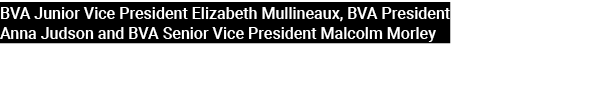 BVA Junior Vice President Elizabeth Mullineaux, BVA President Anna Judson and BVA Senior Vice President Malcolm Morley