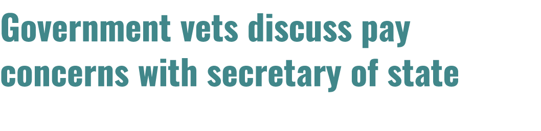 Government vets discuss pay concerns with secretary of state 