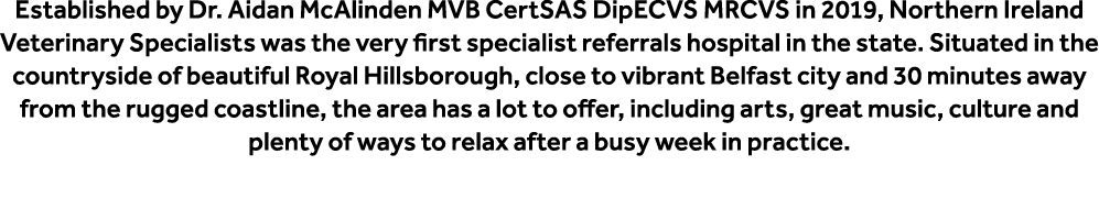 Established by Dr. Aidan McAlinden MVB CertSAS DipECVS MRCVS in 2019, Northern Ireland Veterinary Specialists was the...