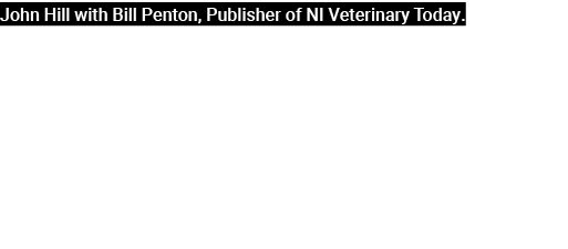John Hill with Bill Penton, Publisher of NI Veterinary Today.