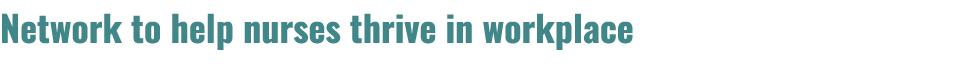 Network to help nurses thrive in workplace 