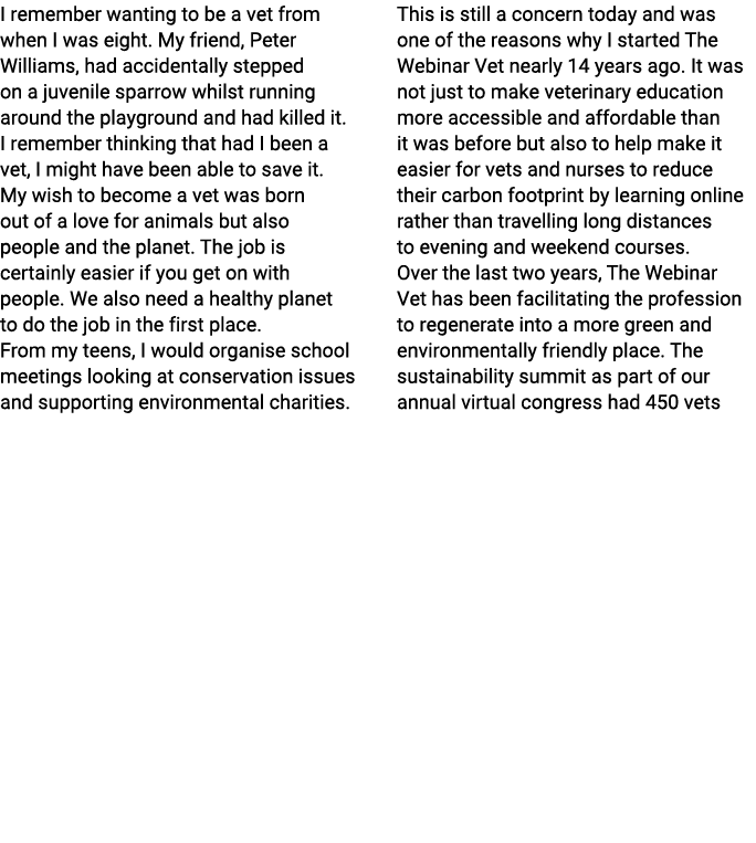 I remember wanting to be a vet from when I was eight. My friend, Peter Williams, had accidentally stepped on a juveni...
